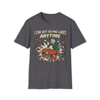 I Can Quit Any Time T-Shirt