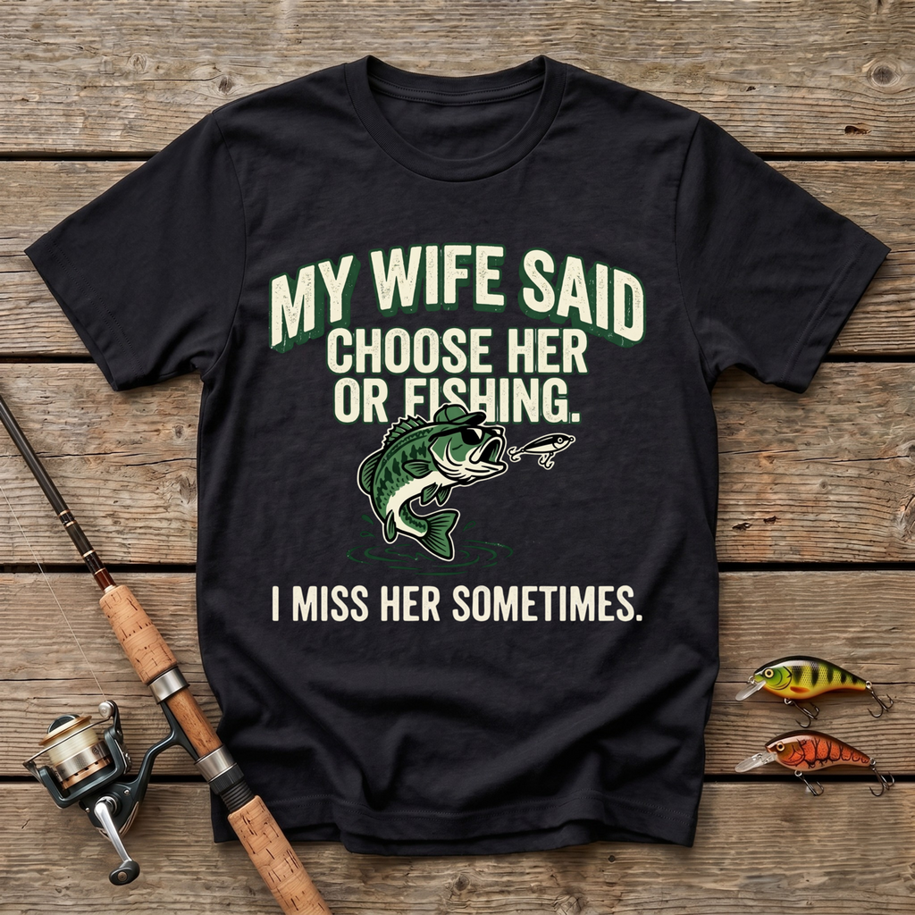 My Wife Said Choose Her Or Fishing T-Shirt