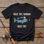 Nice Try, Human T-Shirt