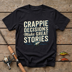Crappie Decisions Make Great Stories T-Shirt
