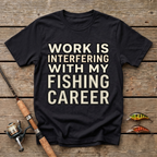 Work Is Interfering With My Fishing Career T-Shirt