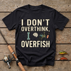 I Don't Overthink, I Overfish T-Shirt
