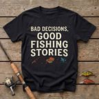 Bad Decisions, Good Fishing Stories T-Shirt