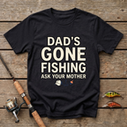 Dad's Gone Fishing. Ask Your Mother T-Shirt