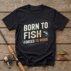 Born To Fish, Forced To Work. T-Shirt