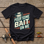 Pour Some Bait On Me T-Shirt
