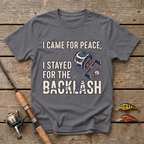 I Came For Peace, I Stayed For The Backlash T-Shirt