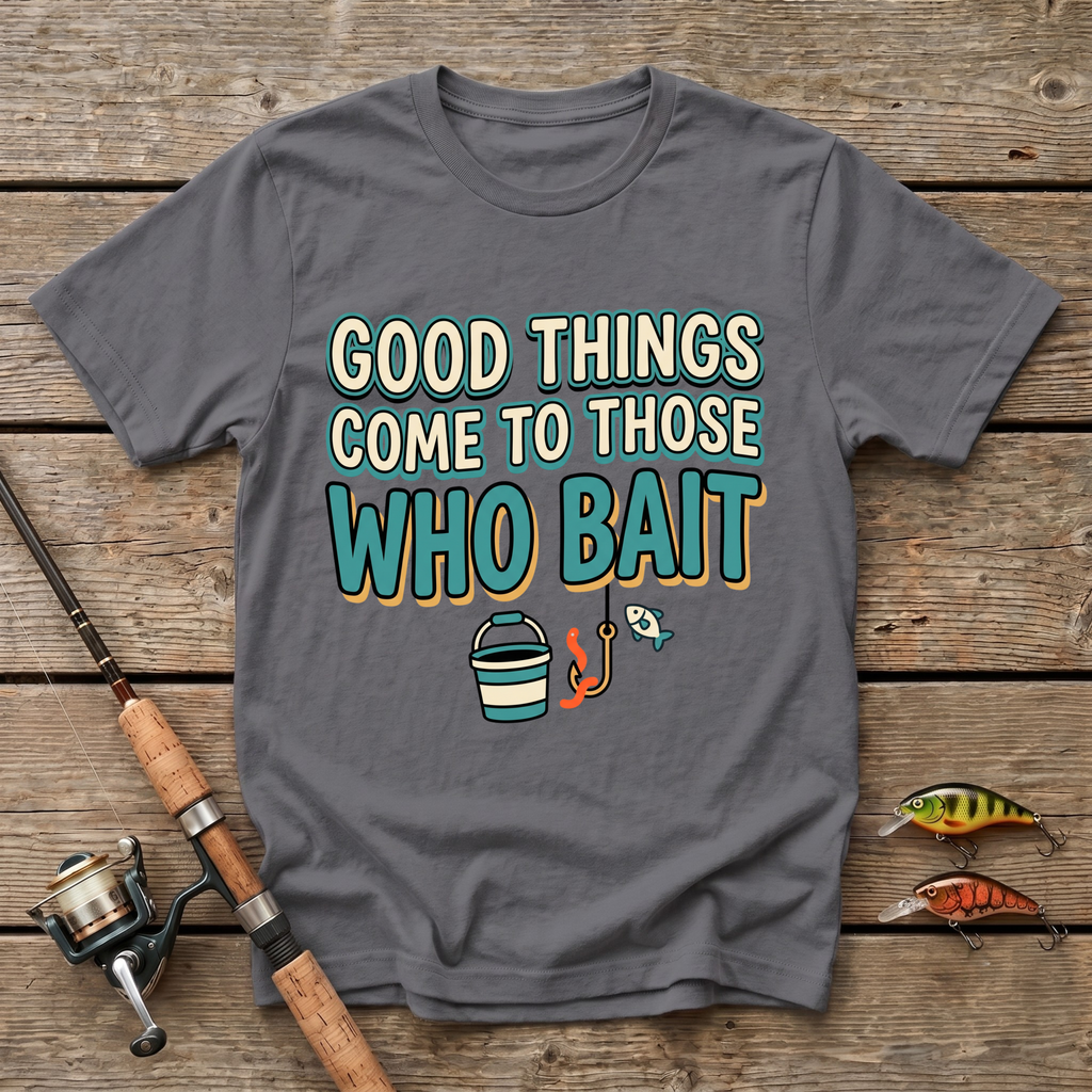 Good Things Come To Those Who Bait T-Shirt