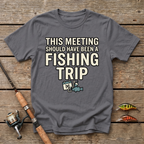 This Meeting Should Have Been A Fishing Trip T-Shirt