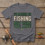 I'd Rather Be Fishing But Here We Are T-Shirt