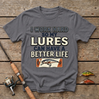 I Work Hard So My Lures Can Have A Better Life T-Shirt