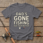 Dad's Gone Fishing. Ask Your Mother T-Shirt