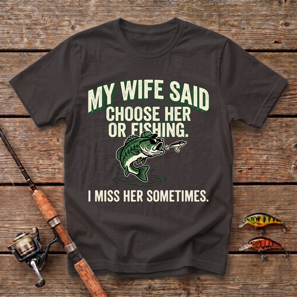 My Wife Said Choose Her Or Fishing T-Shirt