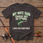 My Wife Said Choose Her Or Fishing T-Shirt