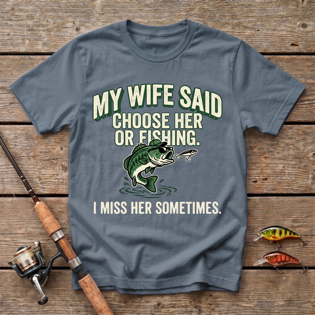 My Wife Said Choose Her Or Fishing T-Shirt