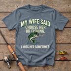 My Wife Said Choose Her Or Fishing T-Shirt