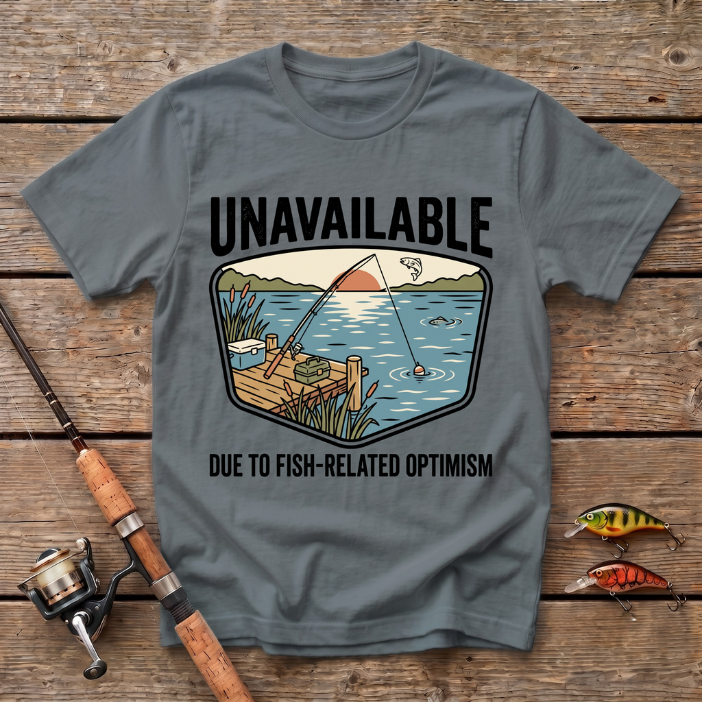 Unavailable Due To Fishing Related Optimism T-Shirt