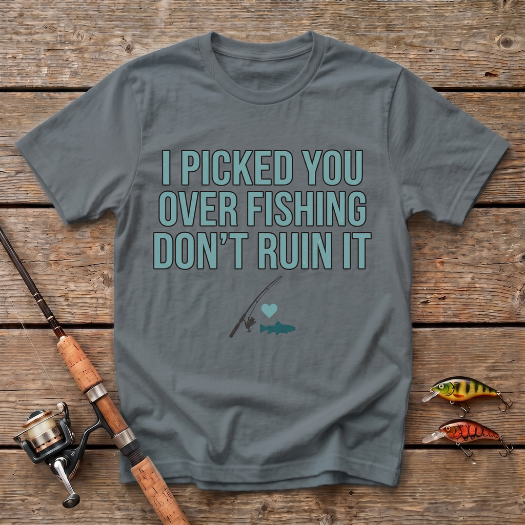 I Picked You Over Fishing T-Shirt