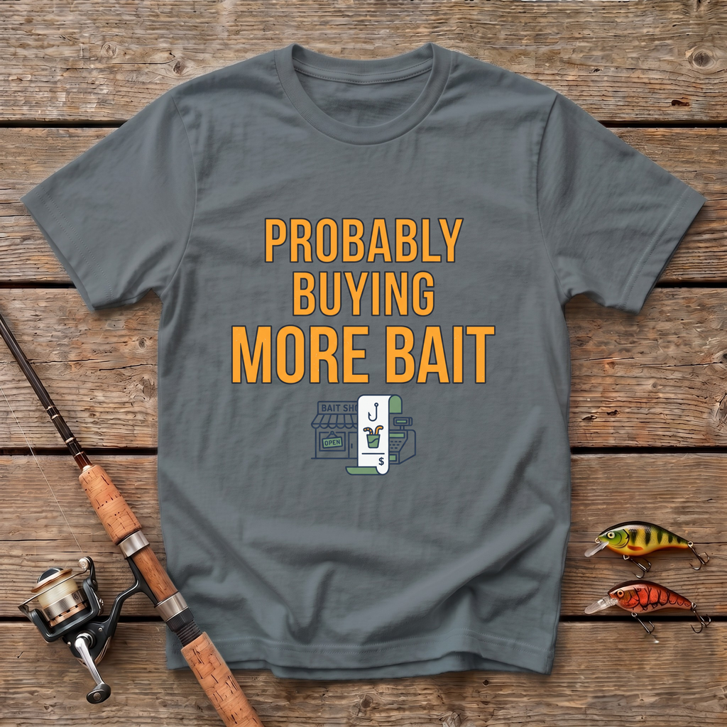 Probably Buying More Bait T-Shirt