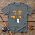 Probably Buying More Bait T-Shirt