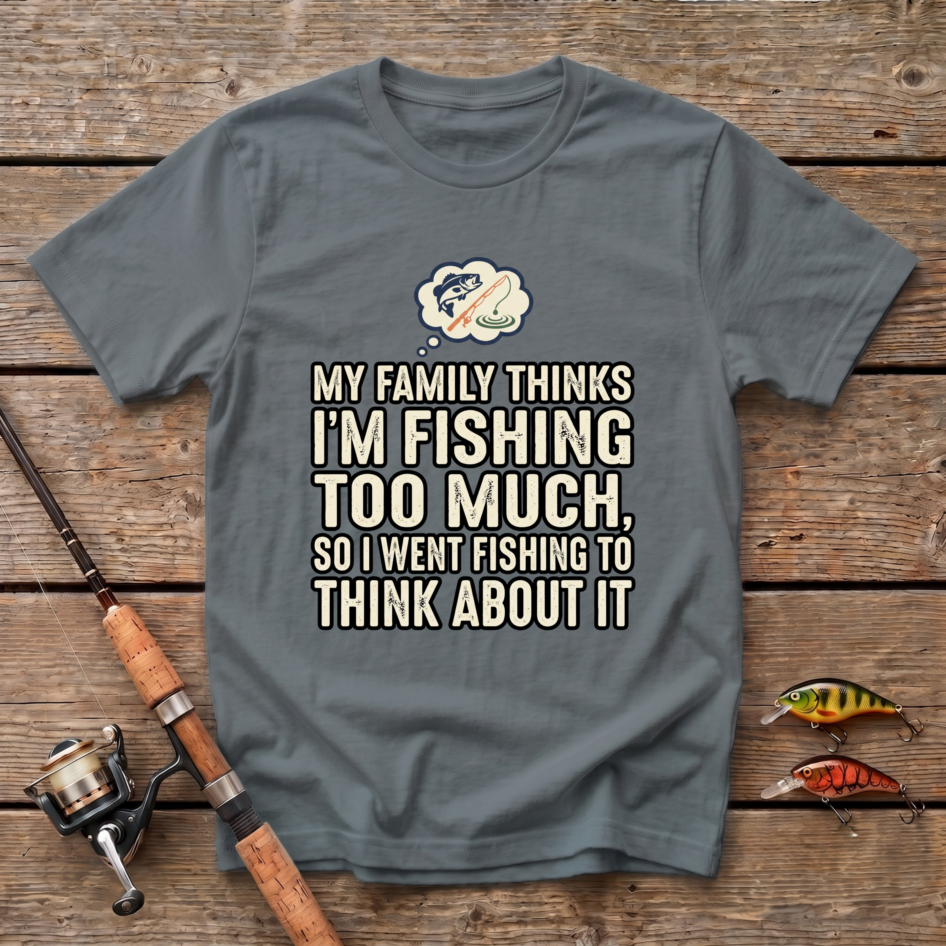 Fishing Too Much T-Shirt