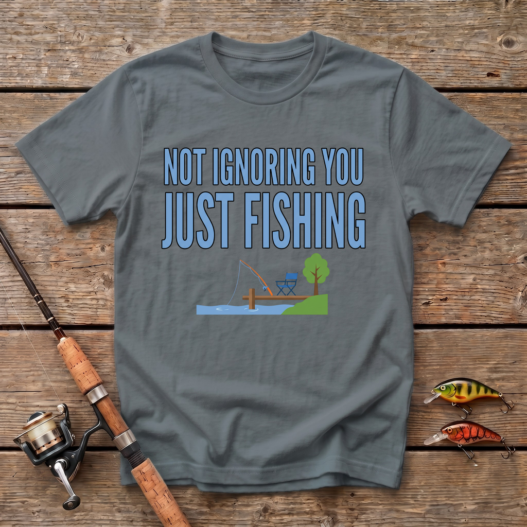 Not Ignoring You Just Fishing T-Shirt