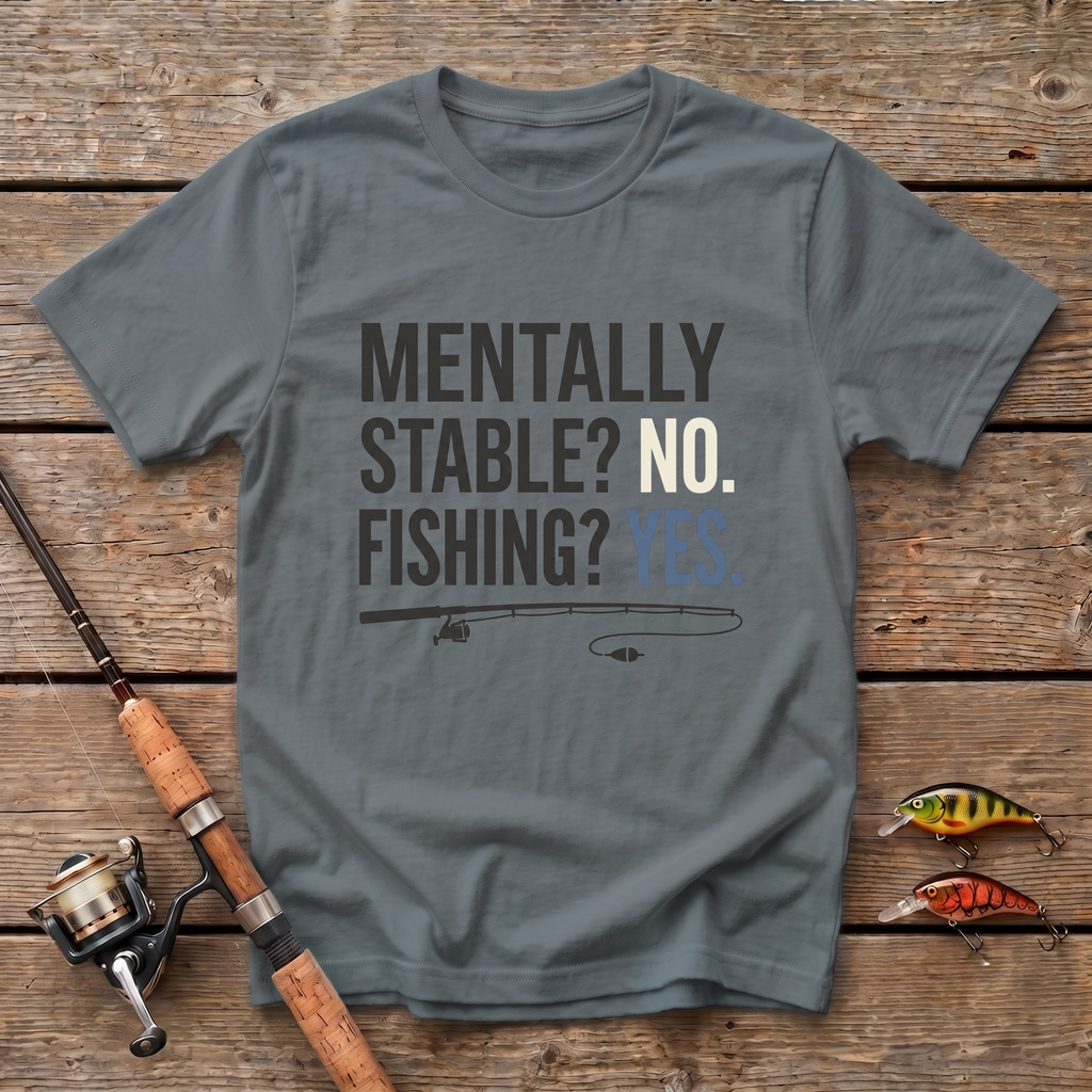 Mentally Stable? No. Fishing? Yes. T-Shirt