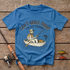 Can't Adult Today, Fishing T-Shirt