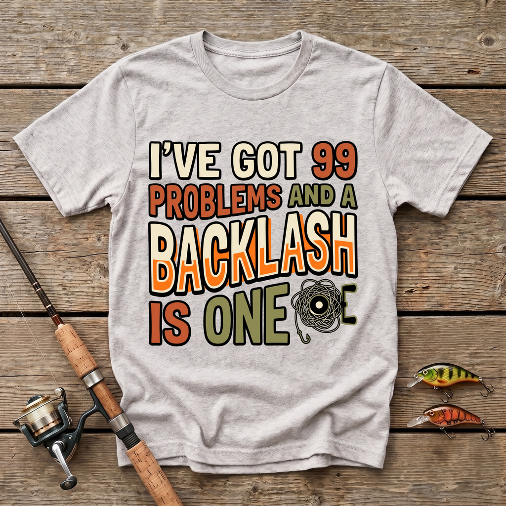 I've Got 99 Problems And A Backlash Is One T-Shirt