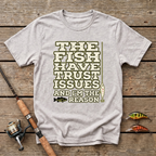 The Fish Have Trust Issues And I'm The Reason T-Shirt