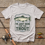 I'm Just here For The Trout T-Shirt