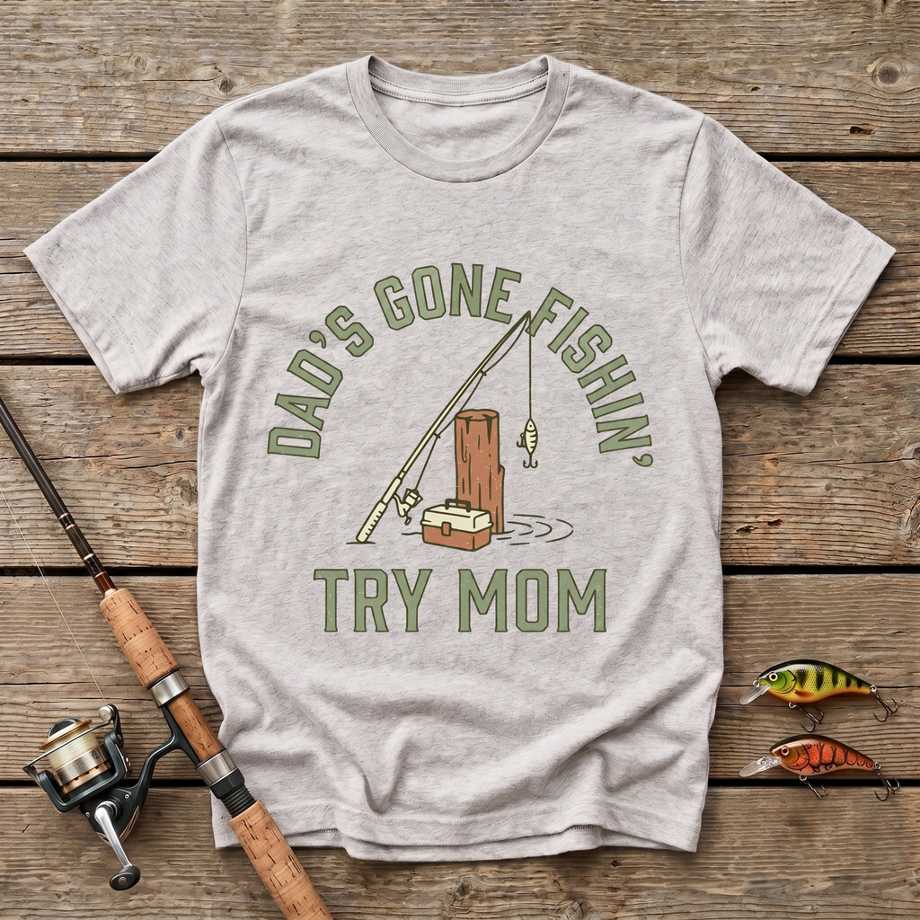 Dad's Gone Fishin' Try Mom T-Shirt