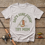 Dad's Gone Fishin' Try Mom T-Shirt