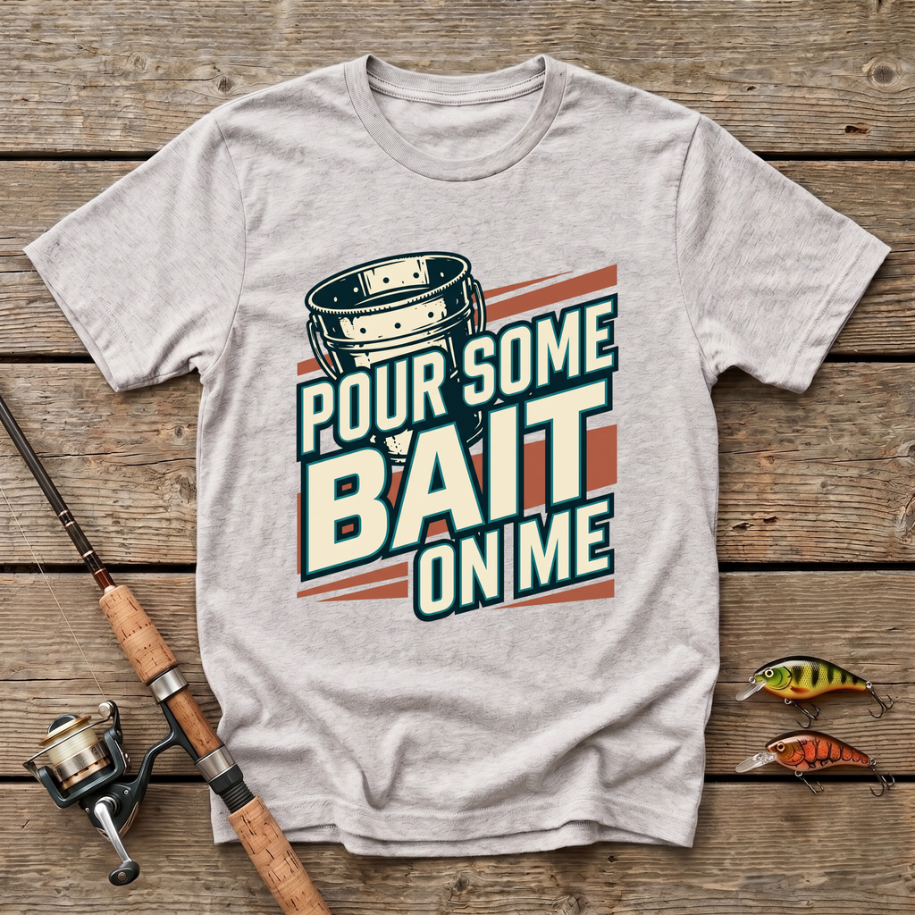 Pour Some Bait On Me T-Shirt
