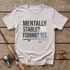 Mentally Stable? No. Fishing? Yes. T-Shirt