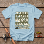 The Fish Have Trust Issues And I'm The Reason T-Shirt