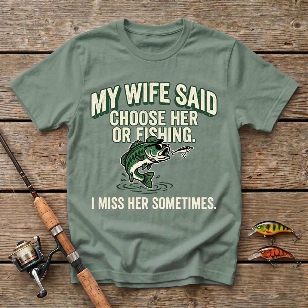 My Wife Said Choose Her Or Fishing T-Shirt