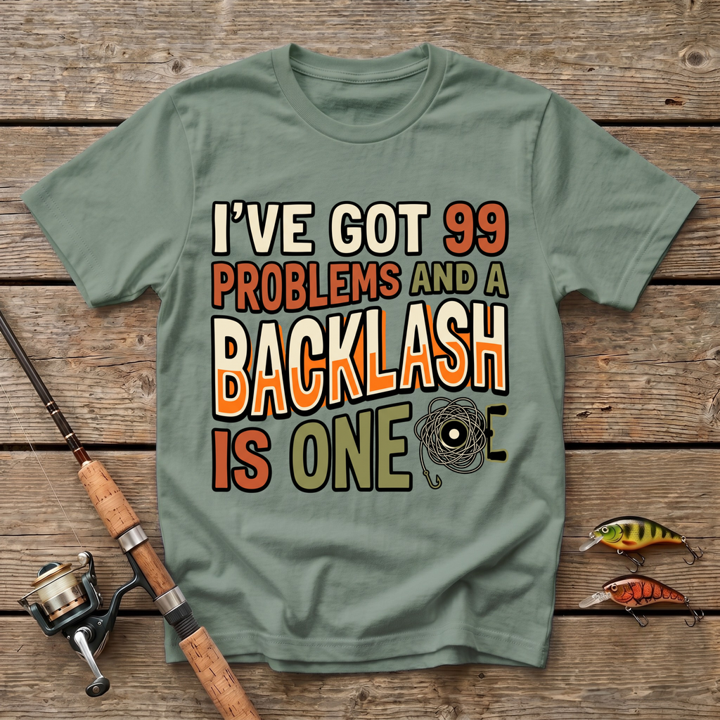 I've Got 99 Problems And A Backlash Is One T-Shirt