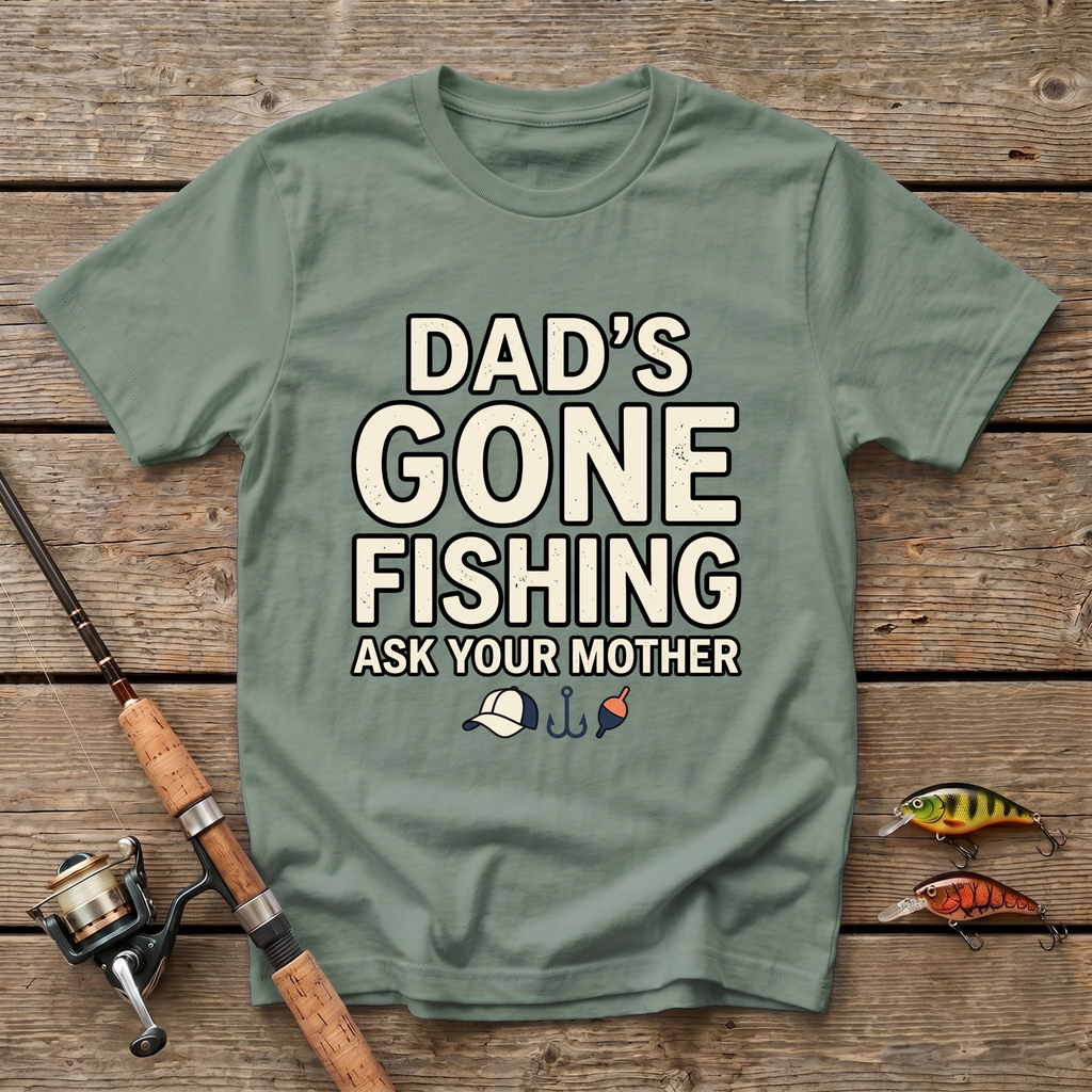 Dad's Gone Fishing. Ask Your Mother T-Shirt