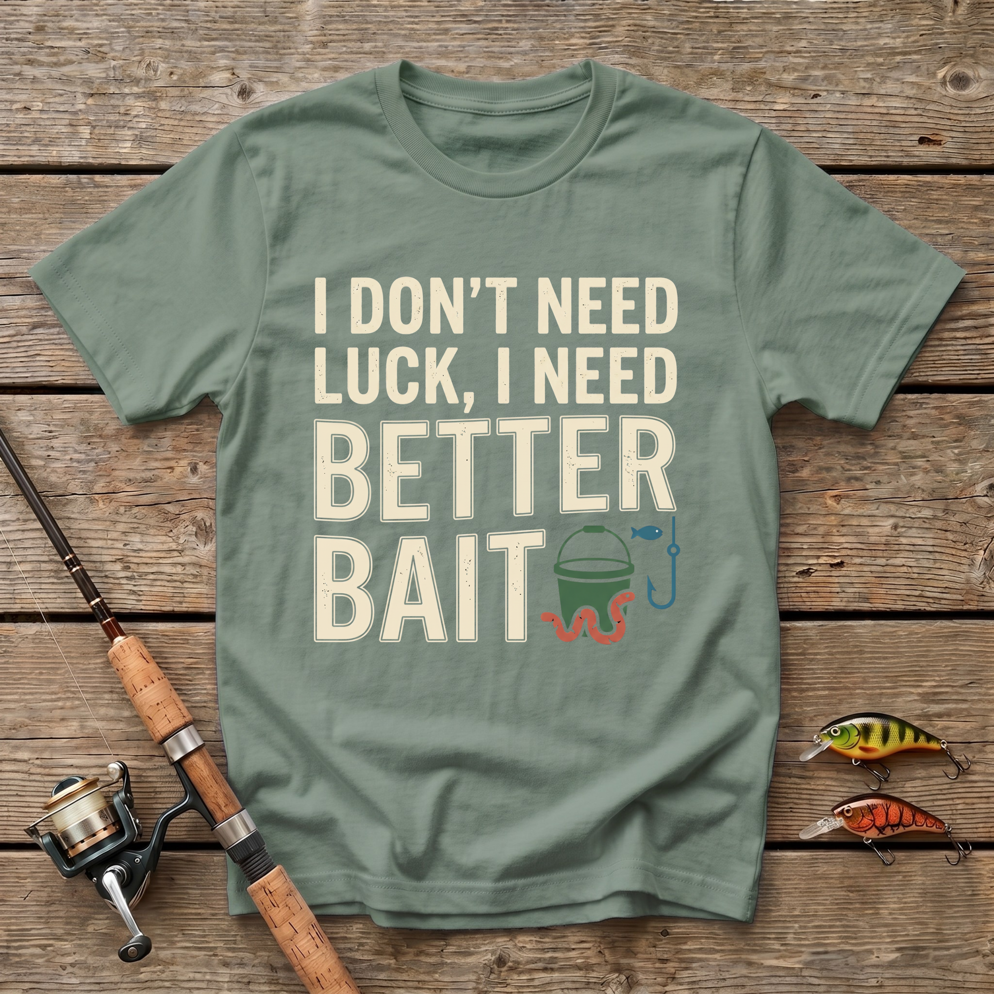 I Don't Need Luck, I Need Better Bait T-Shirt