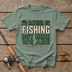 I'd Rather Be Fishing But Here We Are T-Shirt