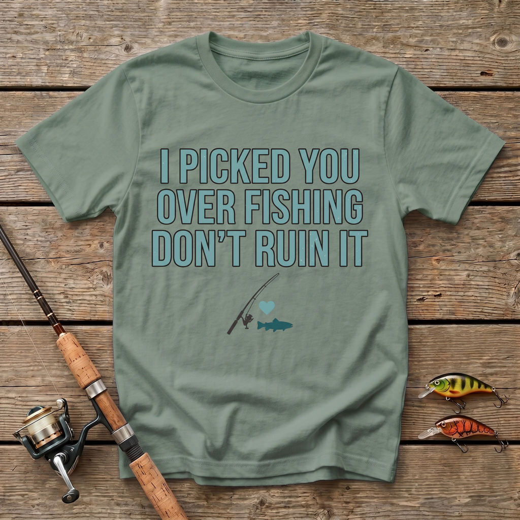 I Picked You Over Fishing T-Shirt