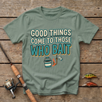 Good Things Come To Those Who Bait T-Shirt