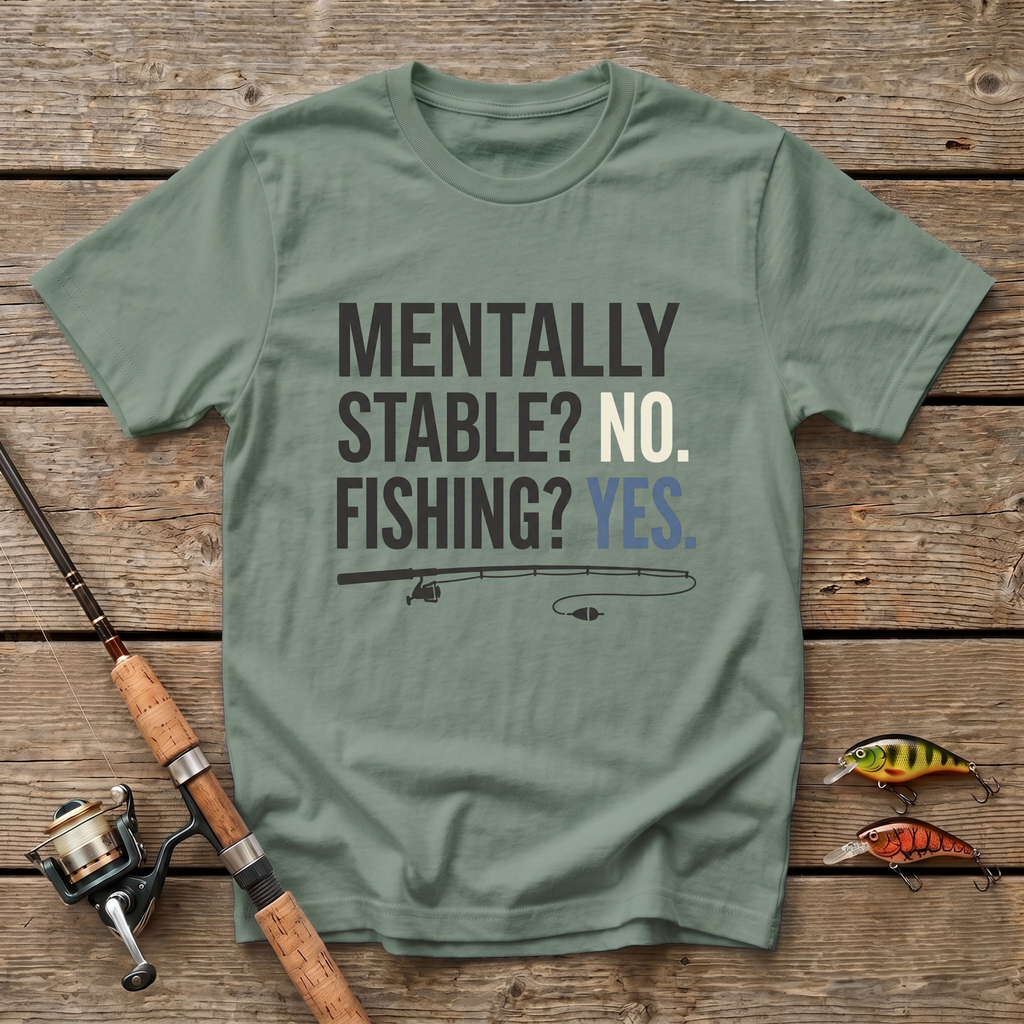 Mentally Stable? No. Fishing? Yes. T-Shirt