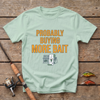 Probably Buying More Bait T-Shirt
