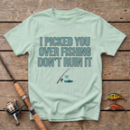 I Picked You Over Fishing T-Shirt