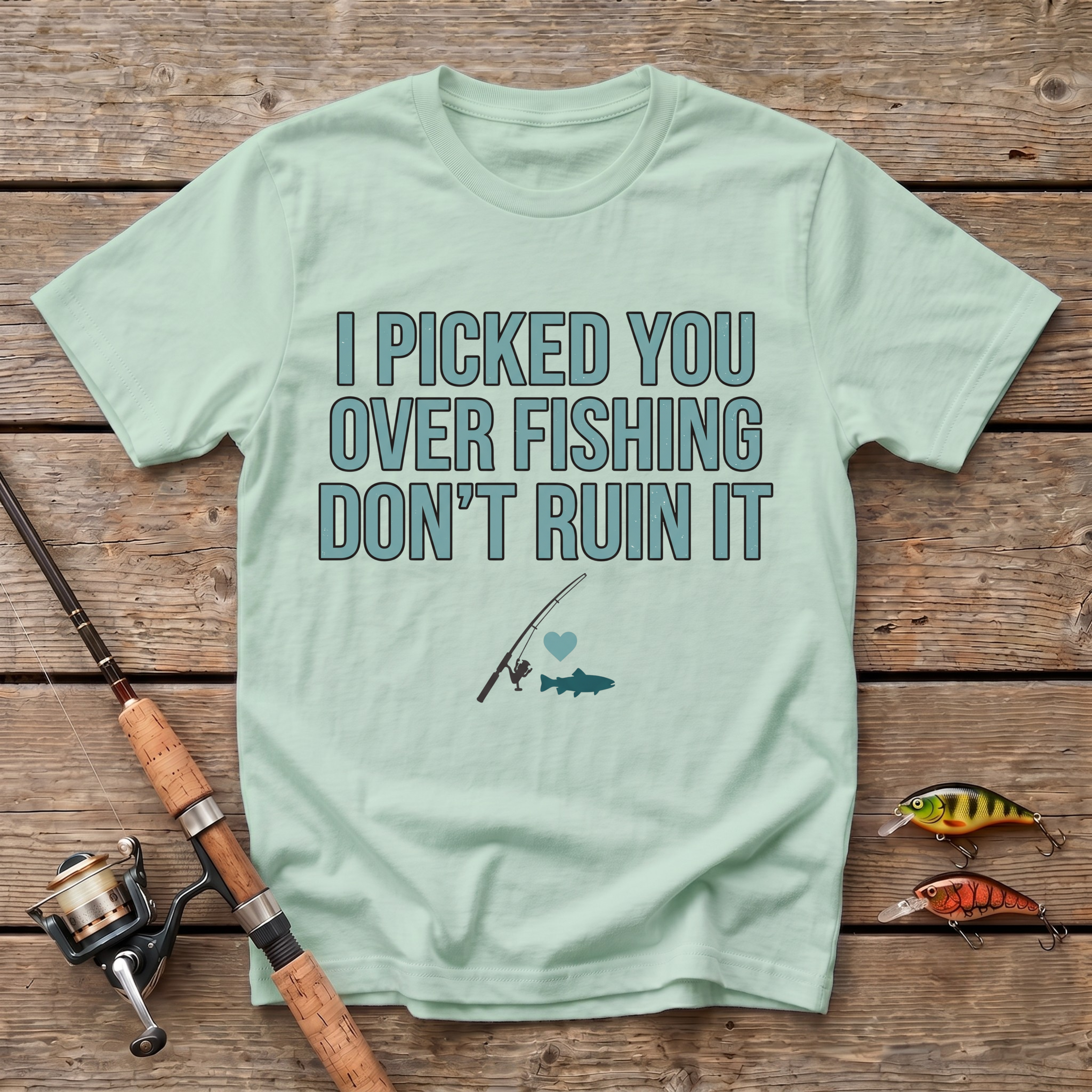 I Picked You Over Fishing T-Shirt