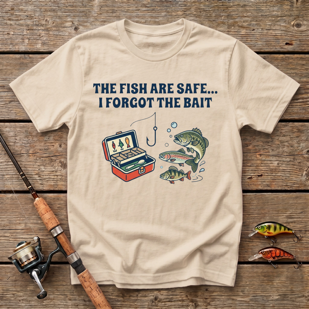 The Fish Are Safe, I Forgot The Bait T-Shirt