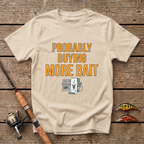Probably Buying More Bait T-Shirt