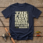 The Fish Have Trust Issues And I'm The Reason T-Shirt